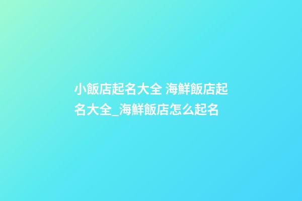 小飯店起名大全 海鮮飯店起名大全_海鮮飯店怎么起名-第1張-店鋪起名-玄機派